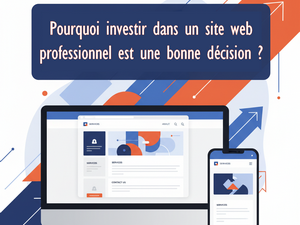 Pourquoi investir dans un site web professionnel est une bonne décision